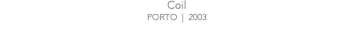 Coil PORTO | 2003