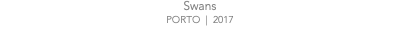 Swans PORTO | 2017